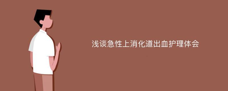 浅谈急性上消化道出血护理体会