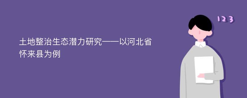 土地整治生态潜力研究——以河北省怀来县为例