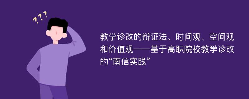 教学诊改的辩证法、时间观、空间观和价值观——基于高职院校教学诊改的“南信实践”