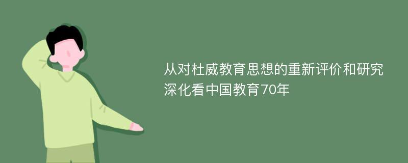 从对杜威教育思想的重新评价和研究深化看中国教育70年