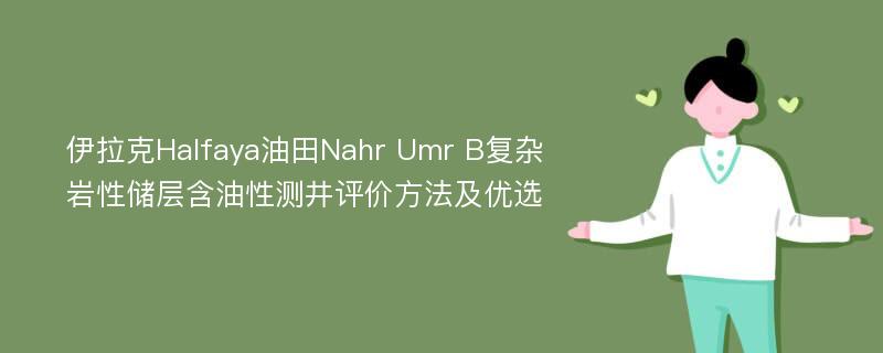 伊拉克Halfaya油田Nahr Umr B复杂岩性储层含油性测井评价方法及优选