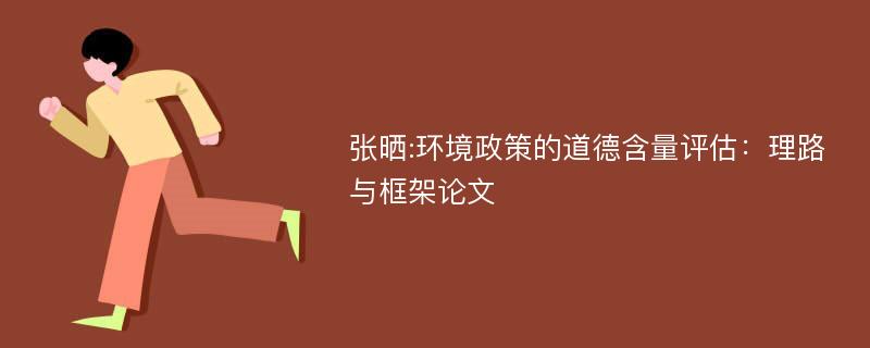 张晒:环境政策的道德含量评估：理路与框架论文