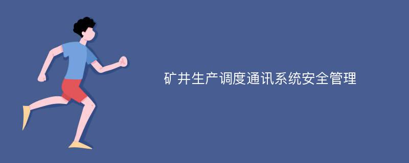 矿井生产调度通讯系统安全管理