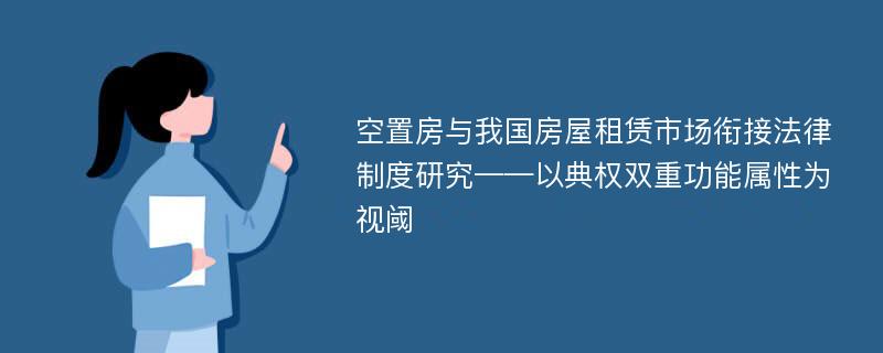 空置房与我国房屋租赁市场衔接法律制度研究——以典权双重功能属性为视阈