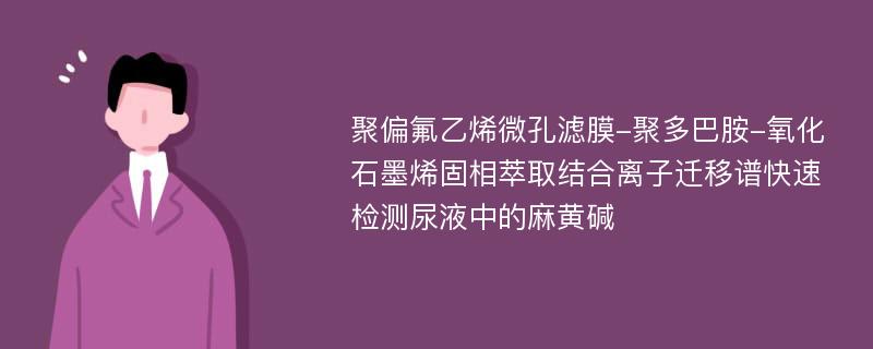 聚偏氟乙烯微孔滤膜-聚多巴胺-氧化石墨烯固相萃取结合离子迁移谱快速检测尿液中的麻黄碱