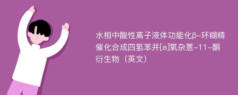 水相中酸性离子液体功能化β-环糊精催化合成四氢苯并[a]氧杂蒽-11-酮衍生物（英文）