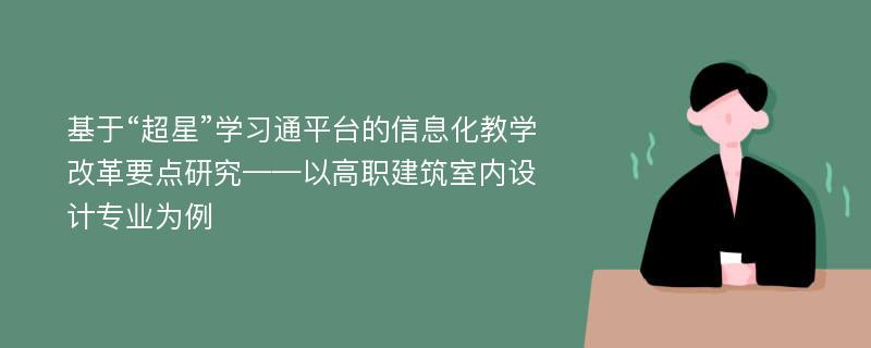 基于“超星”学习通平台的信息化教学改革要点研究——以高职建筑室内设计专业为例