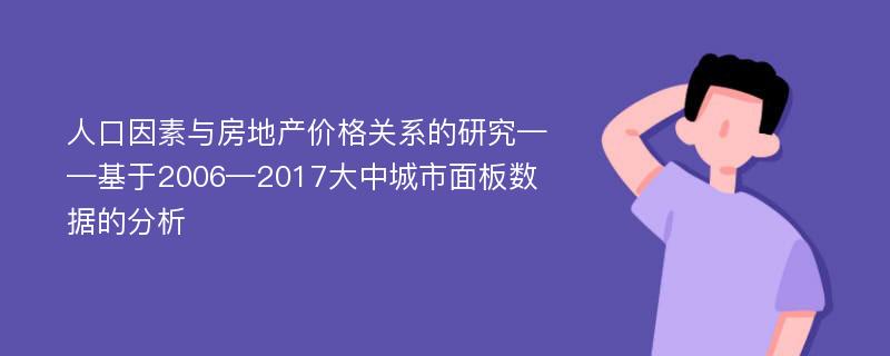 人口因素与房地产价格关系的研究——基于2006—2017大中城市面板数据的分析