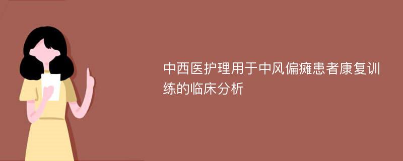 中西医护理用于中风偏瘫患者康复训练的临床分析