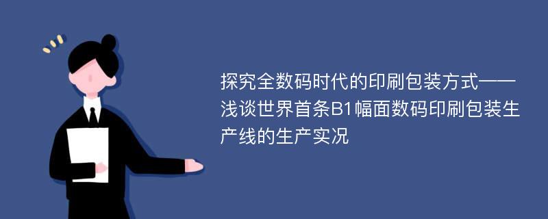 探究全数码时代的印刷包装方式——浅谈世界首条B1幅面数码印刷包装生产线的生产实况