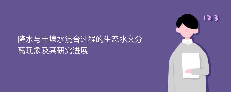 降水与土壤水混合过程的生态水文分离现象及其研究进展