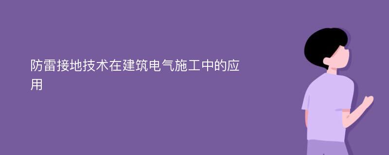 防雷接地技术在建筑电气施工中的应用