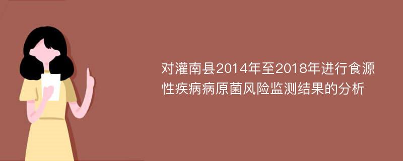 对灌南县2014年至2018年进行食源性疾病病原菌风险监测结果的分析