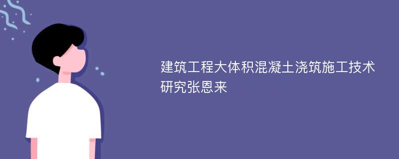 建筑工程大体积混凝土浇筑施工技术研究张恩来