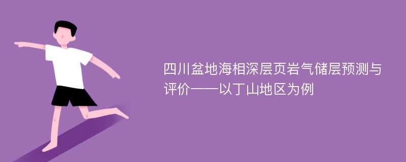 四川盆地海相深层页岩气储层预测与评价——以丁山地区为例