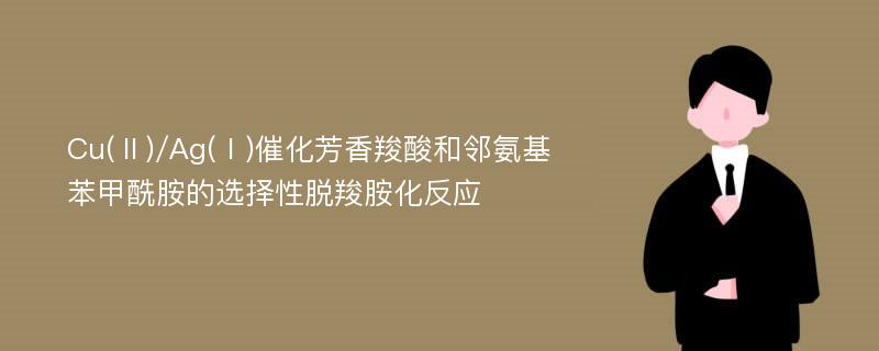 Cu(Ⅱ)/Ag(Ⅰ)催化芳香羧酸和邻氨基苯甲酰胺的选择性脱羧胺化反应