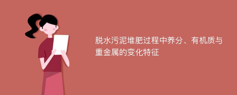 脱水污泥堆肥过程中养分、有机质与重金属的变化特征