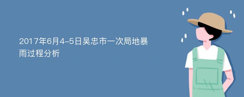 2017年6月4-5日吴忠市一次局地暴雨过程分析