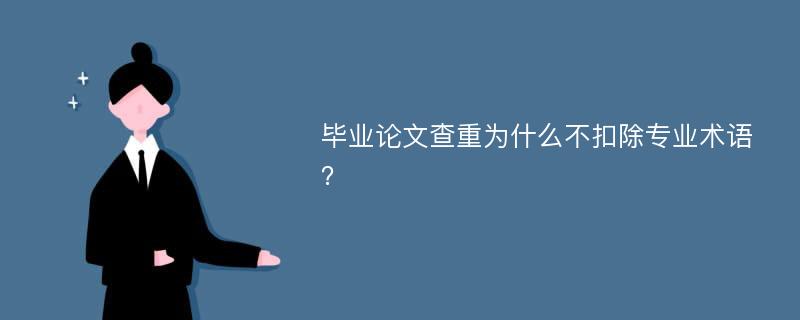 毕业论文查重为什么不扣除专业术语？