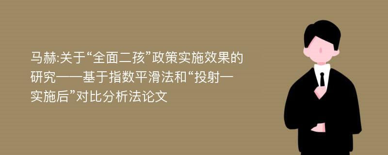 马赫:关于“全面二孩”政策实施效果的研究——基于指数平滑法和“投射—实施后”对比分析法论文