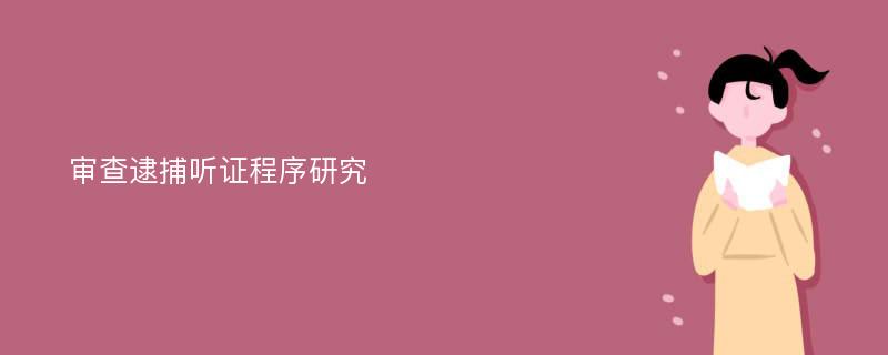 审查逮捕听证程序研究