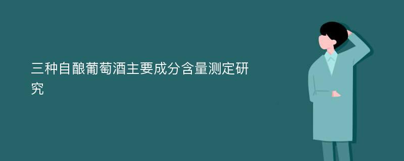 三种自酿葡萄酒主要成分含量测定研究