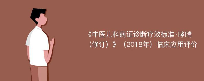 《中医儿科病证诊断疗效标准·哮喘（修订）》（2018年）临床应用评价