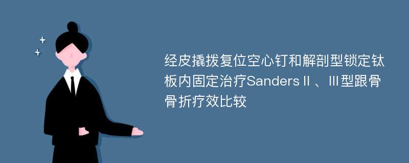 经皮撬拨复位空心钉和解剖型锁定钛板内固定治疗SandersⅡ、Ⅲ型跟骨骨折疗效比较