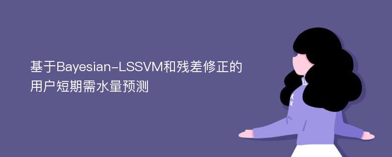 基于Bayesian-LSSVM和残差修正的用户短期需水量预测