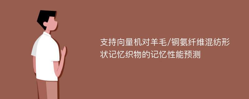 支持向量机对羊毛/铜氨纤维混纺形状记忆织物的记忆性能预测