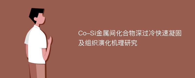 Co-Si金属间化合物深过冷快速凝固及组织演化机理研究