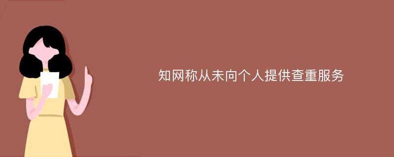 知网称从未向个人提供查重服务