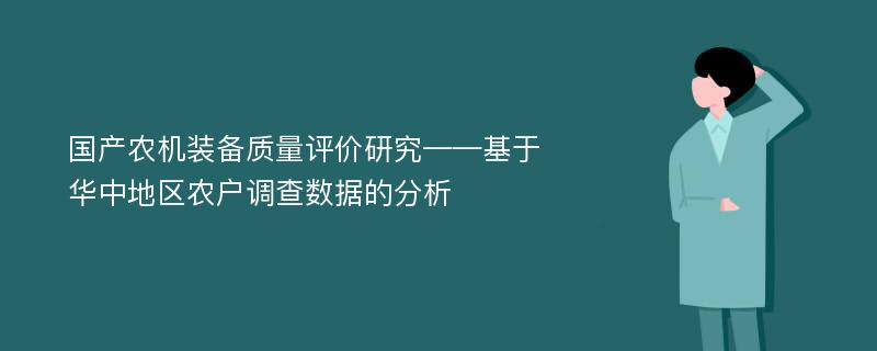 国产农机装备质量评价研究——基于华中地区农户调查数据的分析