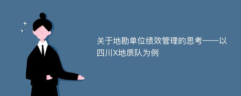 关于地勘单位绩效管理的思考——以四川X地质队为例