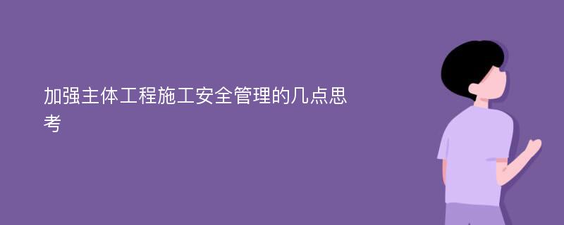 加强主体工程施工安全管理的几点思考