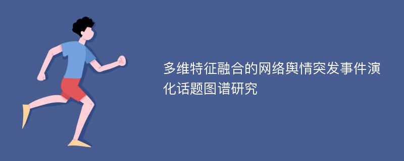 多维特征融合的网络舆情突发事件演化话题图谱研究