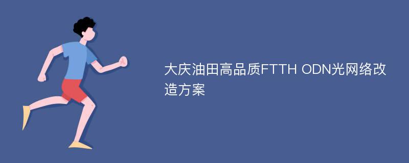 大庆油田高品质FTTH ODN光网络改造方案