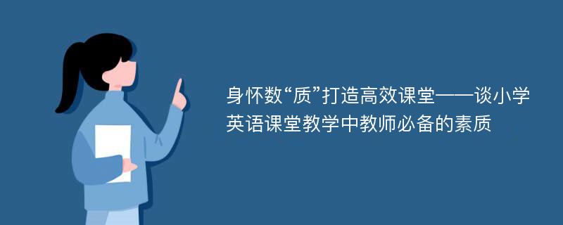 身怀数“质”打造高效课堂——谈小学英语课堂教学中教师必备的素质