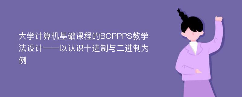 大学计算机基础课程的BOPPPS教学法设计——以认识十进制与二进制为例