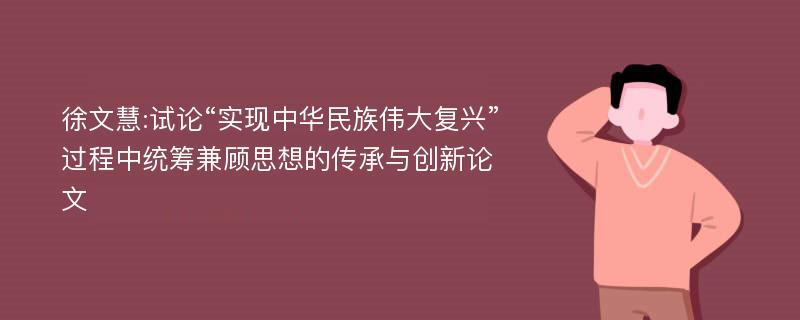 徐文慧:试论“实现中华民族伟大复兴”过程中统筹兼顾思想的传承与创新论文