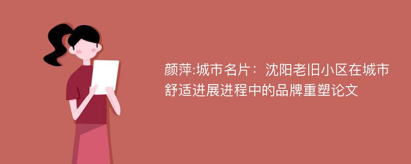 颜萍:城市名片：沈阳老旧小区在城市舒适进展进程中的品牌重塑论文