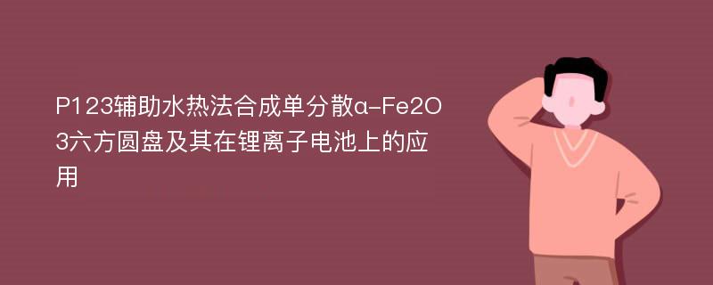 P123辅助水热法合成单分散α-Fe2O3六方圆盘及其在锂离子电池上的应用