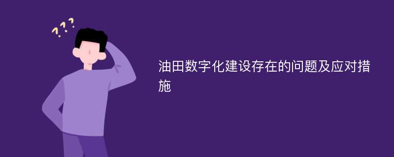 油田数字化建设存在的问题及应对措施