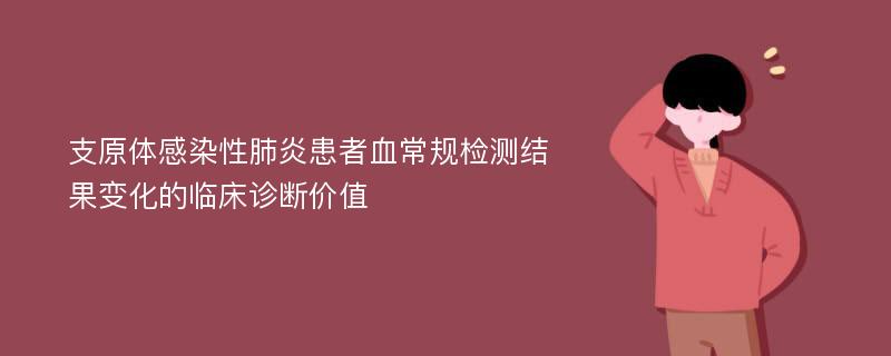 支原体感染性肺炎患者血常规检测结果变化的临床诊断价值