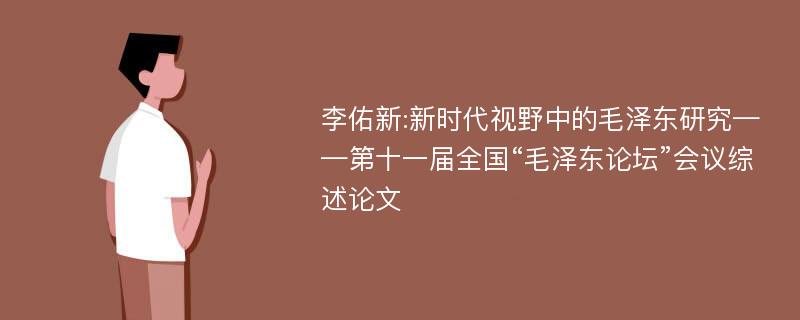 李佑新:新时代视野中的毛泽东研究——第十一届全国“毛泽东论坛”会议综述论文