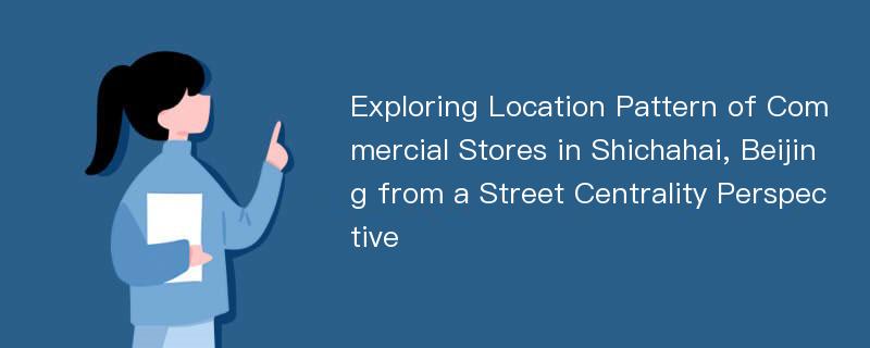 Exploring Location Pattern of Commercial Stores in Shichahai, Beijing from a Street Centrality Perspective