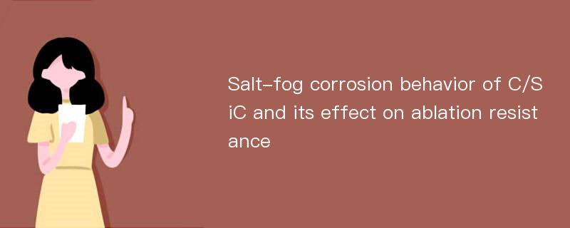 Salt-fog corrosion behavior of C/SiC and its effect on ablation resistance