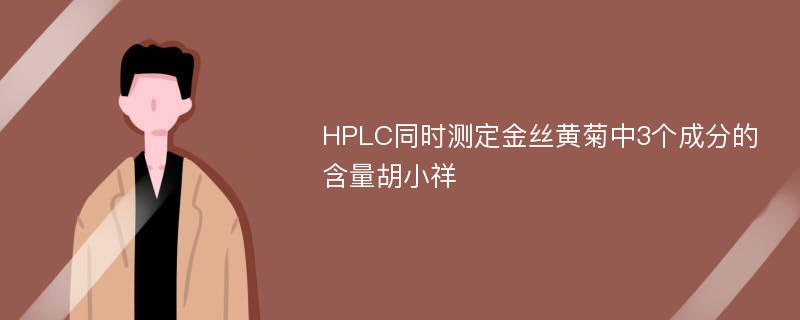 HPLC同时测定金丝黄菊中3个成分的含量胡小祥