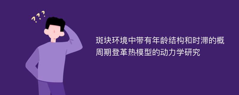 斑块环境中带有年龄结构和时滞的概周期登革热模型的动力学研究