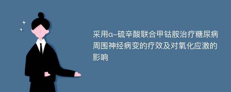 采用α-硫辛酸联合甲钴胺治疗糖尿病周围神经病变的疗效及对氧化应激的影响